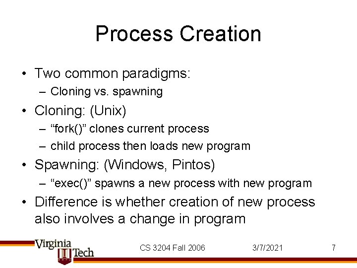 Process Creation • Two common paradigms: – Cloning vs. spawning • Cloning: (Unix) –