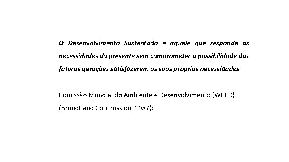 O Desenvolvimento Sustentado é aquele que responde às necessidades do presente sem comprometer a