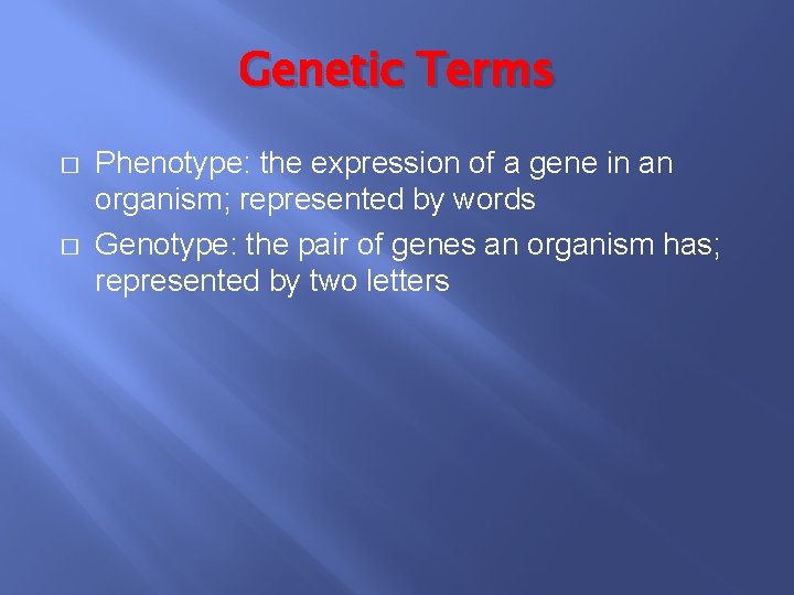 Genetic Terms � � Phenotype: the expression of a gene in an organism; represented