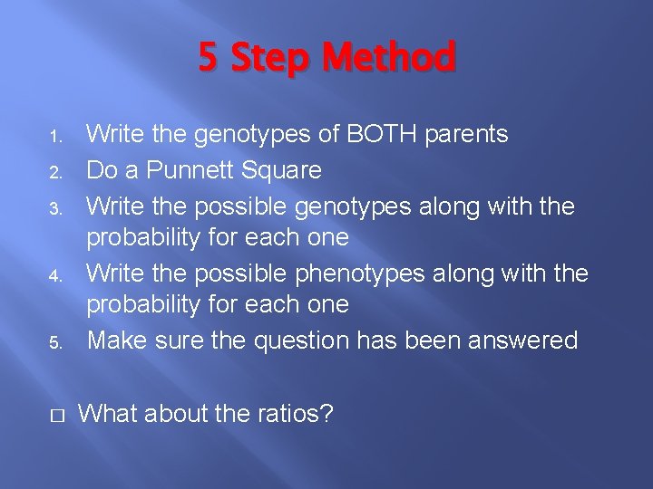 5 Step Method 1. 2. 3. 4. 5. � Write the genotypes of BOTH