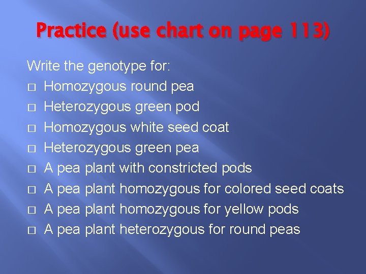 Practice (use chart on page 113) Write the genotype for: � Homozygous round pea