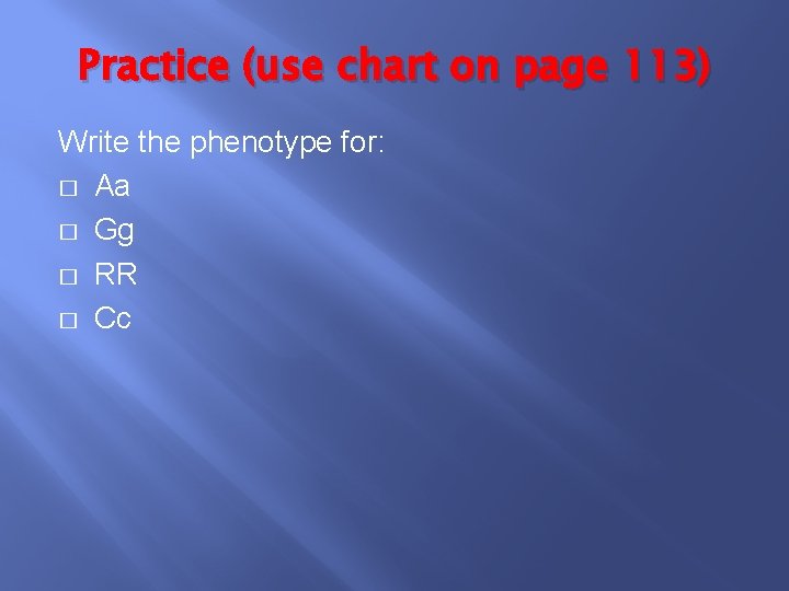 Practice (use chart on page 113) Write the phenotype for: � Aa � Gg