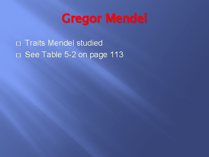 Gregor Mendel � � Traits Mendel studied See Table 5 -2 on page 113