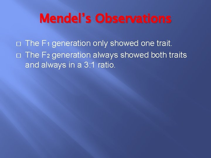 Mendel’s Observations � � The F 1 generation only showed one trait. The F