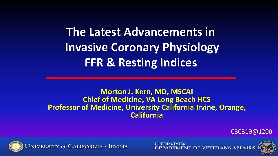 The Latest Advancements in Invasive Coronary Physiology FFR & Resting Indices Morton J. Kern,