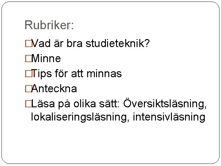 Rubriker: �Vad är bra studieteknik? �Minne �Tips för att minnas �Anteckna �Läsa på olika