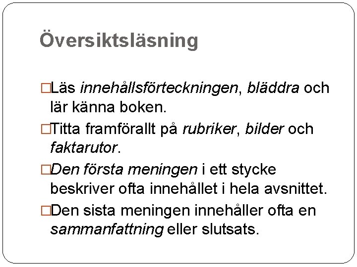 Översiktsläsning �Läs innehållsförteckningen, bläddra och lär känna boken. �Titta framförallt på rubriker, bilder och