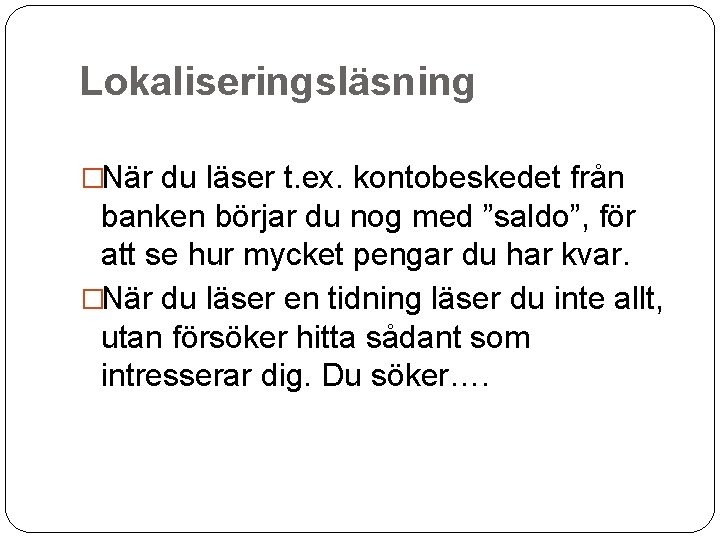 Lokaliseringsläsning �När du läser t. ex. kontobeskedet från banken börjar du nog med ”saldo”,