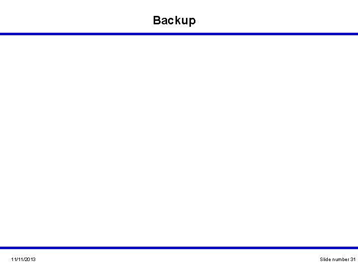 Backup 11/11/2013 Slide number 31 Backup 11/11/2013 Slide number 31