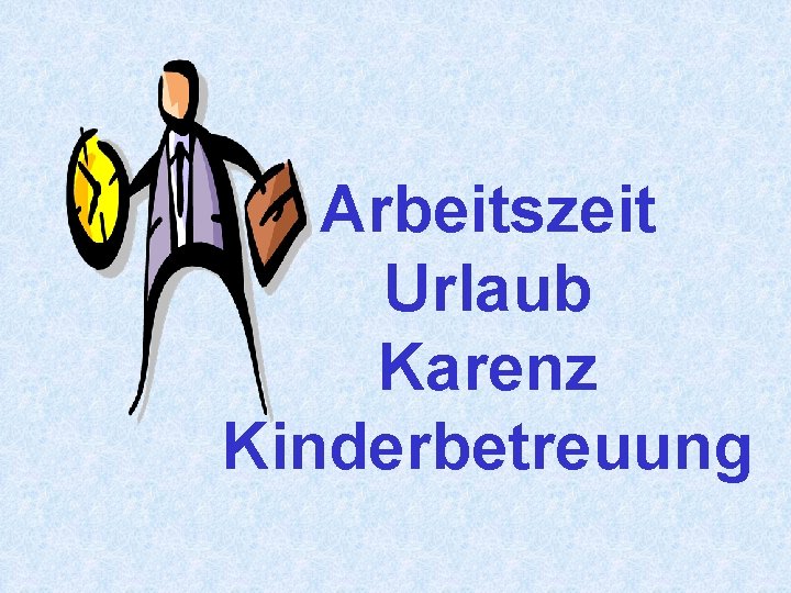 Arbeitszeit Urlaub Karenz Kinderbetreuung 