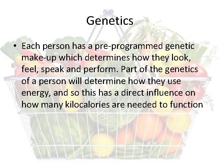 Genetics • Each person has a pre-programmed genetic make-up which determines how they look,