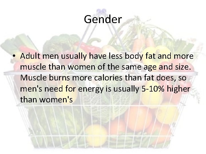 Gender • Adult men usually have less body fat and more muscle than women