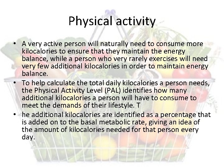 Physical activity • A very active person will naturally need to consume more kilocalories