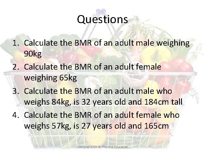 Questions 1. Calculate the BMR of an adult male weighing 90 kg 2. Calculate