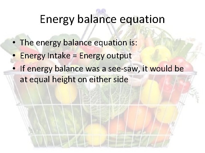 Energy balance equation • The energy balance equation is: • Energy Intake = Energy