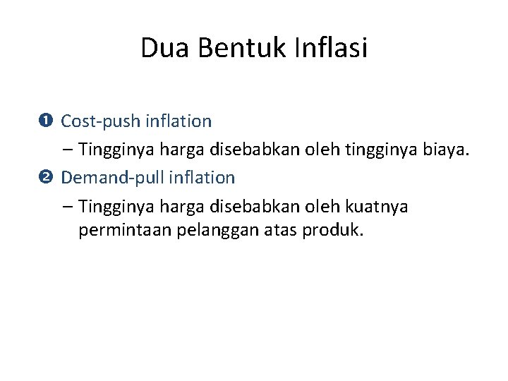 Dua Bentuk Inflasi Cost-push inflation – Tingginya harga disebabkan oleh tingginya biaya. Demand-pull inflation