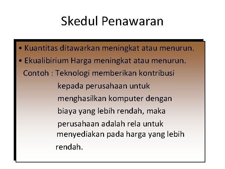 Skedul Penawaran • Kuantitas ditawarkan meningkat atau menurun. • Ekualibirium Harga meningkat atau menurun.