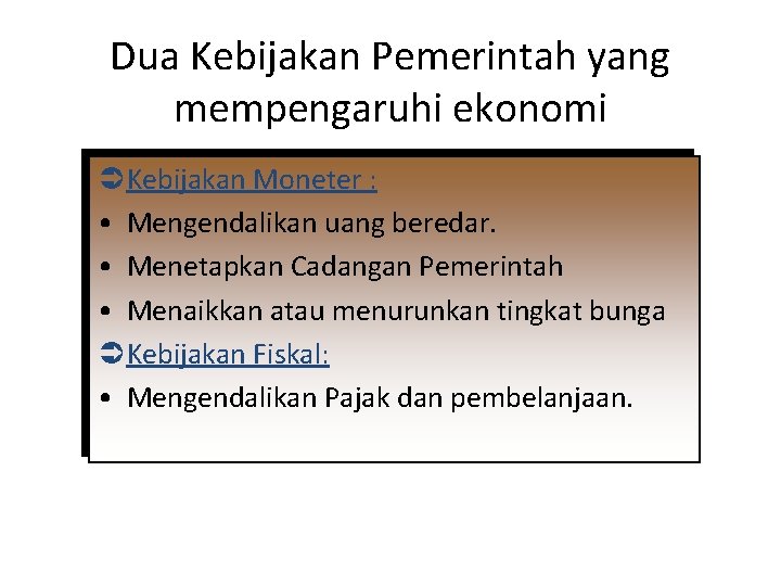 Dua Kebijakan Pemerintah yang mempengaruhi ekonomi Ü Kebijakan Moneter : • Mengendalikan uang beredar.