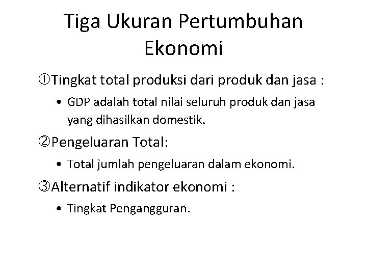 Tiga Ukuran Pertumbuhan Ekonomi Tingkat total produksi dari produk dan jasa : • GDP