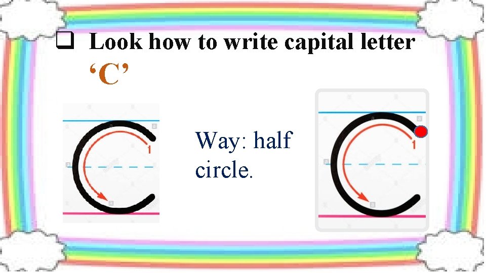 q Look how to write capital letter ‘C’ Way: half circle. 