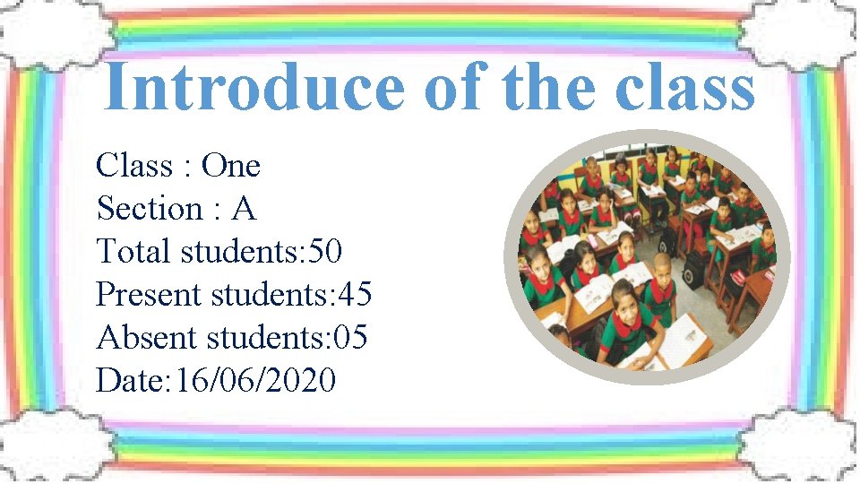 Introduce of the class Class : One Section : A Total students: 50 Present