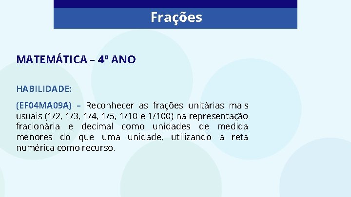 Frações MATEMÁTICA – 4º ANO HABILIDADE: (EF 04 MA 09 A) – Reconhecer as