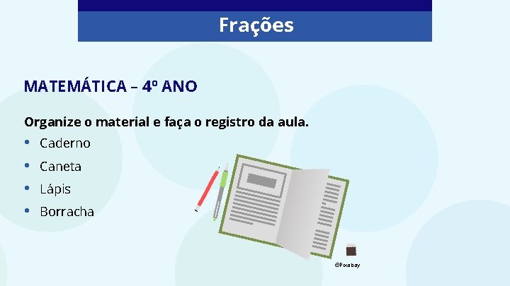 Frações MATEMÁTICA – 4º ANO Organize o material e faça o registro da aula.