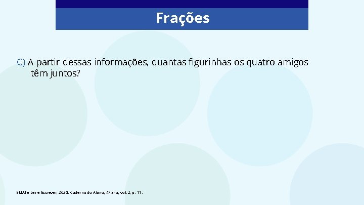 Frações C) A partir dessas informações, quantas figurinhas os quatro amigos têm juntos? EMAI