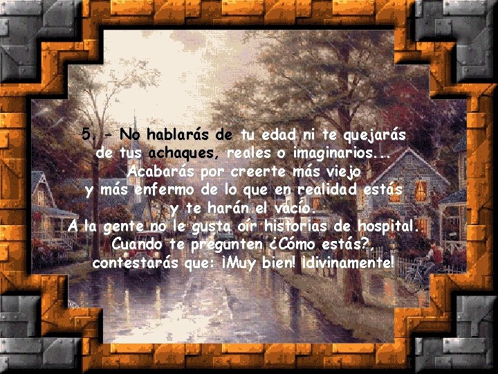 5. - No hablarás de tu edad ni te quejarás de tus achaques, reales