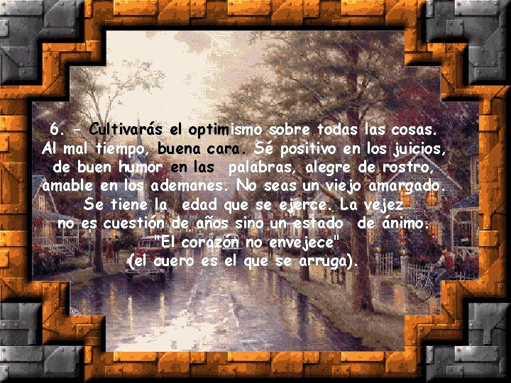 6. - Cultivarás el optimismo sobre todas las cosas. Al mal tiempo, buena cara.