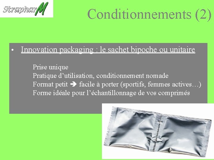 Conditionnements (2) • Innovation packaging : le sachet bipoche ou unitaire Prise unique Pratique