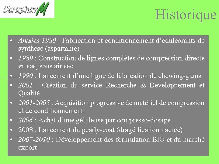 Historique • Années 1980 : Fabrication et conditionnement d’édulcorants de synthèse (aspartame) • 1989