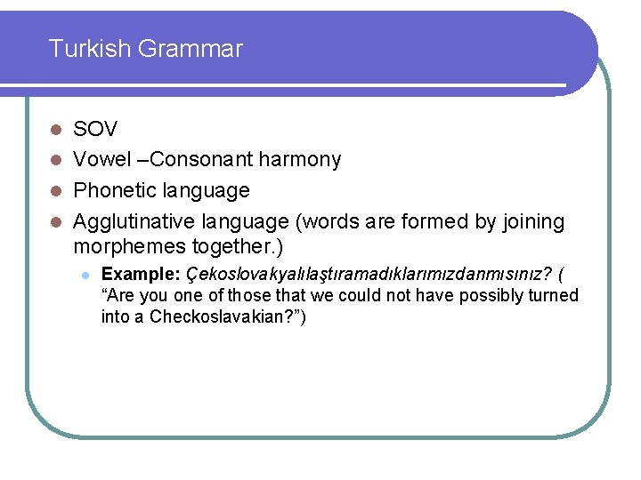 Turkish Grammar SOV l Vowel –Consonant harmony l Phonetic language l Agglutinative language (words