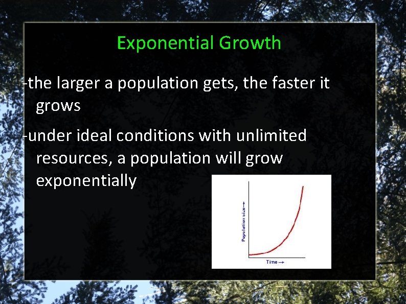 Exponential Growth -the larger a population gets, the faster it grows -under ideal conditions