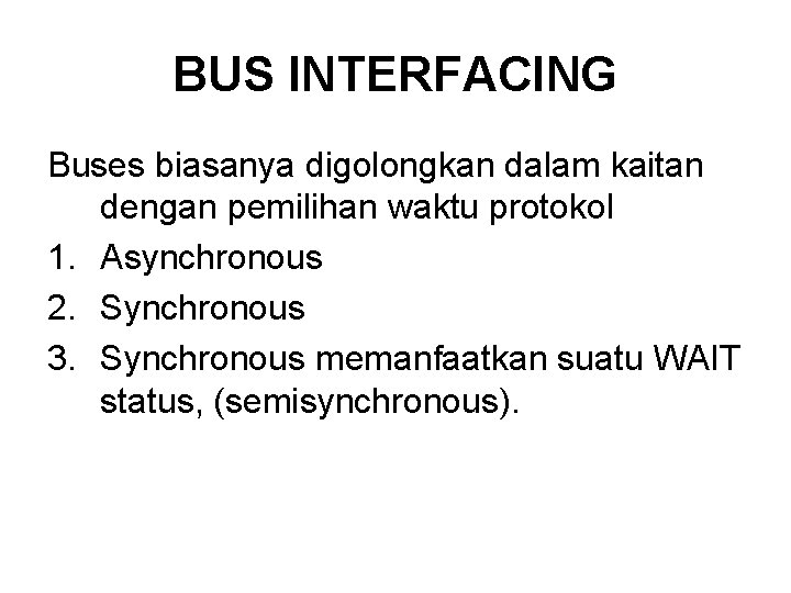 BUS INTERFACING Buses biasanya digolongkan dalam kaitan dengan pemilihan waktu protokol 1. Asynchronous 2.