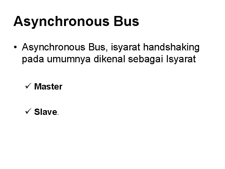 Asynchronous Bus • Asynchronous Bus, isyarat handshaking pada umumnya dikenal sebagai Isyarat ü Master