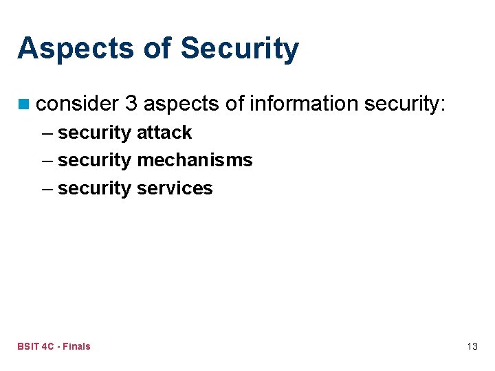 Aspects of Security n consider 3 aspects of information security: – security attack –