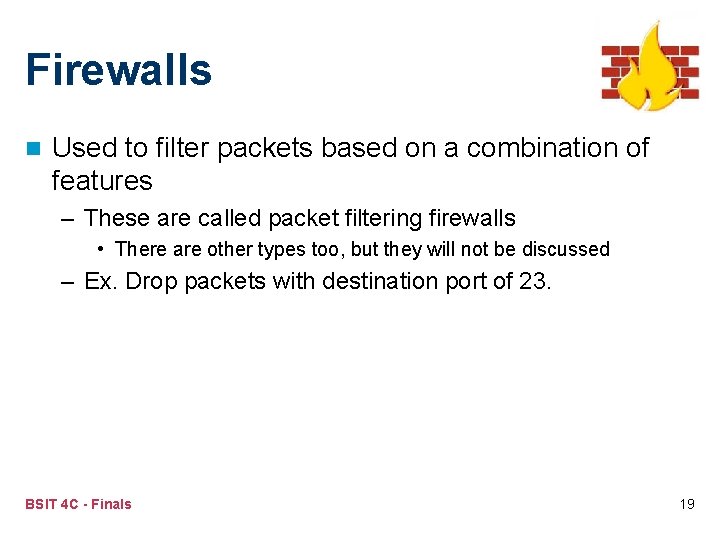 Firewalls n Used to filter packets based on a combination of features – These