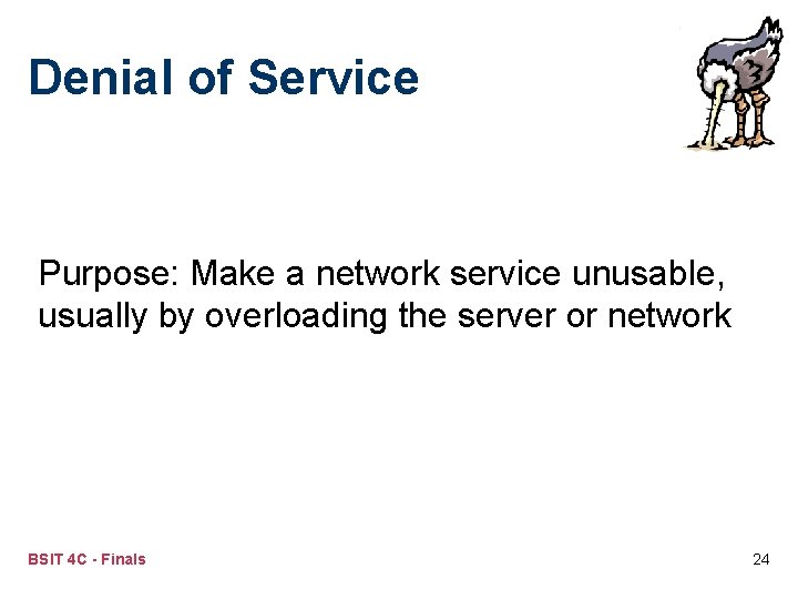 Denial of Service Purpose: Make a network service unusable, usually by overloading the server