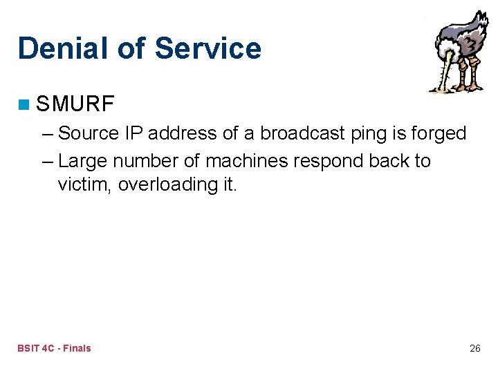 Denial of Service n SMURF – Source IP address of a broadcast ping is