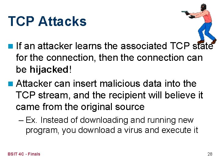 TCP Attacks n If an attacker learns the associated TCP state for the connection,
