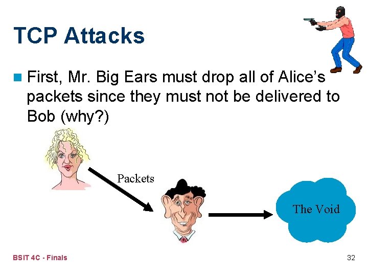 TCP Attacks n First, Mr. Big Ears must drop all of Alice’s packets since