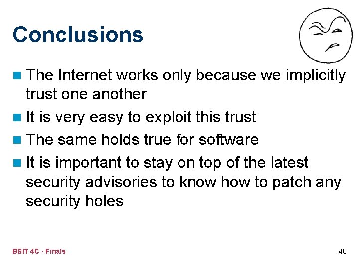 Conclusions n The Internet works only because we implicitly trust one another n It