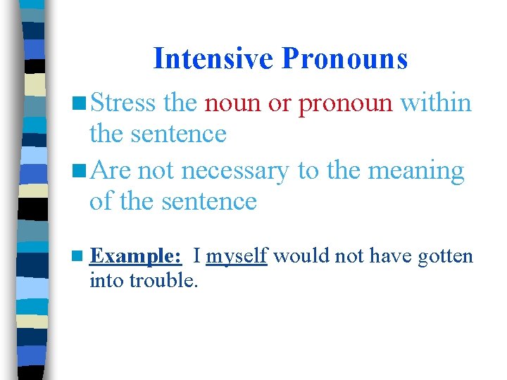 Intensive Pronouns n Stress the noun or pronoun within the sentence n Are not