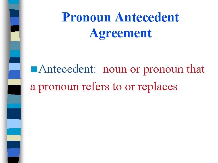 Pronoun Antecedent Agreement n Antecedent: noun or pronoun that a pronoun refers to or