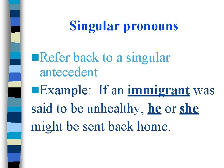 Singular pronouns n. Refer back to a singular antecedent n. Example: If an immigrant