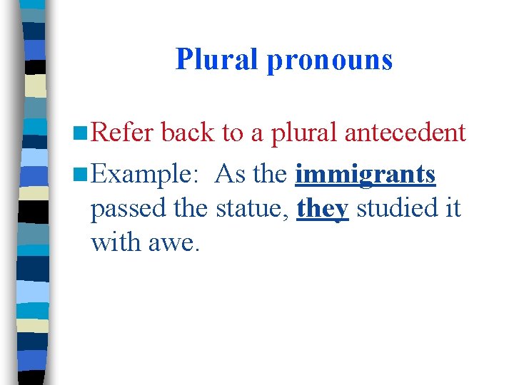 Plural pronouns n Refer back to a plural antecedent n Example: As the immigrants