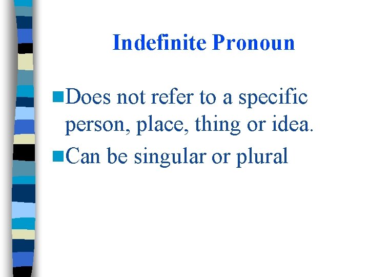 Indefinite Pronoun n. Does not refer to a specific person, place, thing or idea.