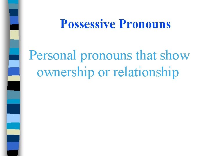 Possessive Pronouns Personal pronouns that show ownership or relationship 