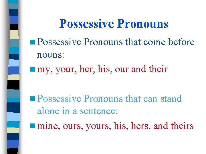 Possessive Pronouns n Possessive Pronouns that come before nouns: n my, your, her, his,